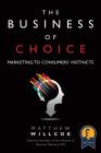 The Business of Choice: Marketing to Consumers' Instincts (Paperback) Cover Image