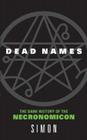 Dead Names: The Dark History of the Necronomicon By Simon Cover Image