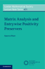 Matrix Analysis and Entrywise Positivity Preservers (London Mathematical Society Lecture Note #471) Cover Image