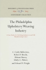 The Philadelphia Upholstery Weaving Industry: A Case Study of a Declining Industry in and Old Manufacturing Center (Anniversary Collection) By C. Canby Balderston, Robert P. Brecht, Miriam Hussey Cover Image