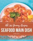 Ah! 365 Yummy Seafood Main Dish Recipes: Save Your Cooking Moments with Yummy Seafood Main Dish Cookbook! Cover Image