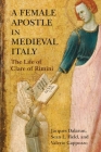 A Female Apostle in Medieval Italy: The Life of Clare of Rimini (Middle Ages) By Jacques Dalarun, Sean L. Field, Valerio Cappozzo Cover Image