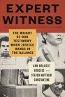 Expert Witness: The Weight of Our Testimony When Justice Hangs in the Balance By Ann Wolbert Burgess, Steven Matthew Constantine (With) Cover Image