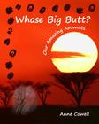 Whose Big Butt?: Our Amazing Animals By Anne Cowell Cover Image