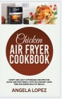 Chicken Air Fryer Cookbook: Crispy and Juicy Affordable Recipes for Quick and Easy Meals. Stay on a Budget, Save Time and Serve Healthy Meals. Cover Image