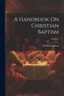 A Handbook On Christian Baptism; Volume 2 Cover Image