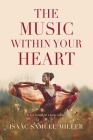 The Music Within Your Heart By Isaac Samuel Miller Cover Image