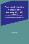 Notes and Queries, Number 168, January 15, 1853; A Medium of Inter-communication for Literary Men, Artists, Antiquaries, Genealogists, etc. By Various Cover Image