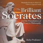 The Brilliant Socrates and the Foundation of Western Philosophy - Biography Books for Kids 9-12 Children's Biography Books By Baby Professor Cover Image