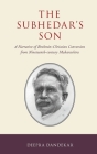 The Subhedar's Son: A Narrative of Brahmin-Christian Conversion from Nineteenth-Century Maharashtra (AAR Religion in Translation) By Deepra Dandekar (Editor), Deepra Dandekar (Translator) Cover Image