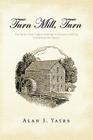Turn Mill, Turn: The Story of an Anglo's Attempt to Restore a Mill in Southwestern France By Alan J. Yates Cover Image