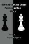 600 Checkmate Chess Puzzles in One Move, Part 2 By Andon Rangelov Cover Image