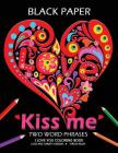 Kiss me ! I love you coloring book: Best Two Word Phrases Motivation and Inspirational on Black Paper Cover Image