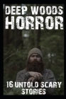 16 UNTOLD SCARY Deep Woods Horror Stories: Terrifying True Stories Of Creepy Encounters in Woods By Jordan Rogen Cover Image