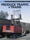 Produce Traffic & Trains: Model Railroaders Guide to Industries By Jeff Wilson Cover Image