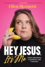 Hey, Jesus, It’s Me: I Have Questions, Comments, and Concerns By Ellen Skrmetti Cover Image