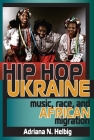 Hip Hop Ukraine: Music, Race, and African Migration Cover Image