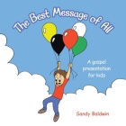 The Best Message of All: A gospel presentation for kids By Sandy Baldwin Cover Image