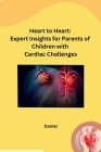 Heart to Heart: Expert Insights for Parents of Children with Cardiac Challenges Cover Image