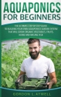 Aquaponics For Beginners: The Ultimate Step-by-Step Guide to Building Your Own Aquaponics Garden System That Will Grow Organic Vegetables, Fruit Cover Image