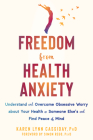 Freedom from Health Anxiety: Understand and Overcome Obsessive Worry about Your Health or Someone Else's and Find Peace of Mind By Karen Lynn Cassiday, Simon Rego (Foreword by) Cover Image