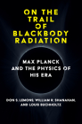 On the Trail of Blackbody Radiation: Max Planck and the Physics of his Era By Don S. Lemons, William R. Shanahan, Louis J. Buchholtz Cover Image