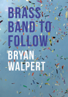 Brass Band to Follow By Bryan Walpert Cover Image