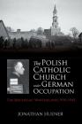 The Polish Catholic Church Under German Occupation: The Reichsgau Wartheland, 1939-1945 By Jonathan Huener Cover Image