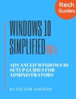 Windows 10 Simplified: Advanced Windows 10 Setup Guides for Administrators (Volume #4) Cover Image