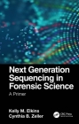 Next Generation Sequencing in Forensic Science: A Primer By Kelly M. Elkins, Cynthia B. Zeller Cover Image