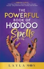 The Powerful Book of Hoodoo Spells: A Witch's Guide to Conjuring, Protection, Cleansing, Justice, Love, and Success - Using Rootwork, Herbs, Candles, Cover Image