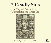 7 Deadly Sins: A Catholic's Guide to Unmasking the Great Lie By Father Philip G. Bochanski, Father Philip G. Bochanski (Read by) Cover Image