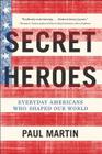 Secret Heroes: Everyday Americans Who Shaped Our World By Paul Martin Cover Image