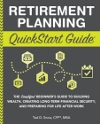 Retirement Planning QuickStart Guide: The Simplified Beginner's Guide to Building Wealth, Creating Long-Term Financial Security, and Preparing for Lif By Ted Snow Cfp(r) Mba Cover Image