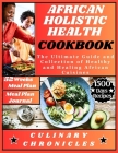 African Holistic Health Cookbook: The Ultimate Guide and Collection of Healthy and Healing African Cuisines Cover Image