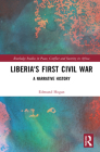 Liberia's First Civil War: A Narrative History (Routledge Studies in Peace) By Edmund Hogan Cover Image
