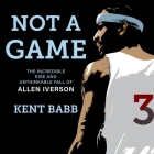 Not a Game: The Incredible Rise and Unthinkable Fall of Allen Iverson By Kent Babb, Michael Butler Murray (Read by) Cover Image