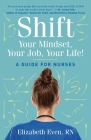 Shift Your Mindset, Your Job, Your Life!: A Guide for Nurses Cover Image