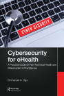 Cybersecurity for eHealth: A Simplified Guide to Practical Cybersecurity for Non-Technical Healthcare Stakeholders & Practitioners By Emmanuel C. Ogu Cover Image