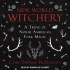 New World Witchery: A Trove of North American Folk Magic By Cory Thomas Hutcheson, Ramón de Ocampo (Read by) Cover Image