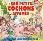 Dix Petits Cochons Affamés By Derek Anderson, Derek Anderson (Illustrator) Cover Image