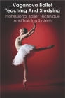 Vaganova Ballet Teaching And Studying: Professional Ballet Technique And Training system: Vaganova Ballet Positions Cover Image
