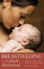 Breastfeeding and Catholic Motherhood: God's Plan for You and Your Baby Cover Image