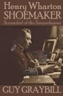Henry Wharton Shoemaker: Scoundrel of the Susquehanna By Guy Graybill Cover Image