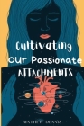 Cultivating our passionate attachments By Matthew Dennis Cover Image