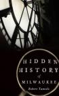 Hidden History of Milwaukee By Robert Tanzilo Cover Image