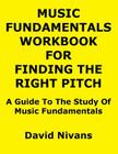 Music Fundamentals Workbook for Finding the Right Pitch: A Guide to the Study of Music Fundamentals By David Nivans Cover Image