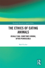 The Ethics of Eating Animals: Usually Bad, Sometimes Wrong, Often Permissible (Routledge Research in Applied Ethics) By Bob Fischer Cover Image