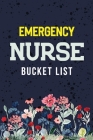 Emergency Nurse Bucket List: Record Your Nurselife Adventures, Goals, Travels and Dreams, Retirement Gift Idea for Women - Advice & Bucket List Sug Cover Image