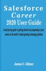Salesforce Career User guide: A step-by-step guide to getting started and progressing in your career on the world's fastest-growing technology platf By James C. Gilmer Cover Image
